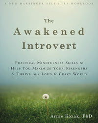 Awakened Introvert: Practical Mindfulness Skills to Help You Maximize Your Strengths and Thrive in a Loud and Crazy World