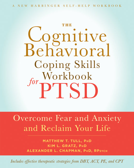 Cognitive Behavioral Coping Skills Workbook for Ptsd: Overcome Fear and Anxiety and Reclaim Your Life
