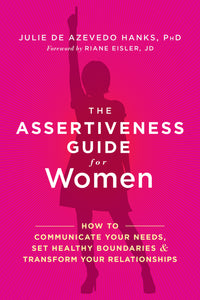 Assertiveness Guide for Women: How to Communicate Your Needs, Set Healthy Boundaries, and Transform Your Relationships