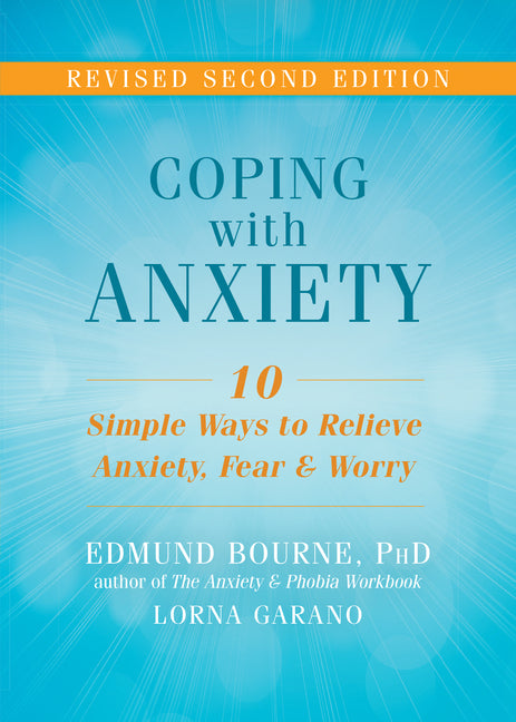 Coping with Anxiety: Ten Simple Ways to Relieve Anxiety, Fear, and Worry (Revised)