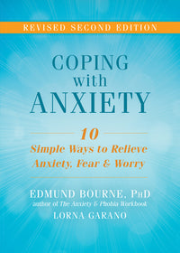 Coping with Anxiety: Ten Simple Ways to Relieve Anxiety, Fear, and Worry (Revised)