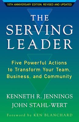 Serving Leader: Five Powerful Actions to Transform Your Team, Business, and Community
