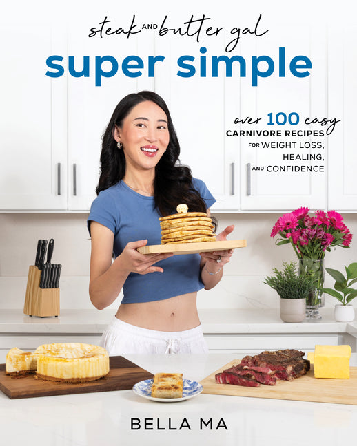 Steak and Butter Gal Super Simple: Over 100 Easy Carnivore Recipes for Weight Loss, Healing, and Confidence
