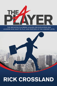 A Player: The Definitive Playbook and Guide for Employees and Leaders Who Want to Play and Perform at the Highest Level