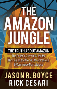 Amazon Jungle: The Truth about Amazon, the Seller's Survival Guide for Thriving on the World's Most Perilous E-Commerce Marketplace