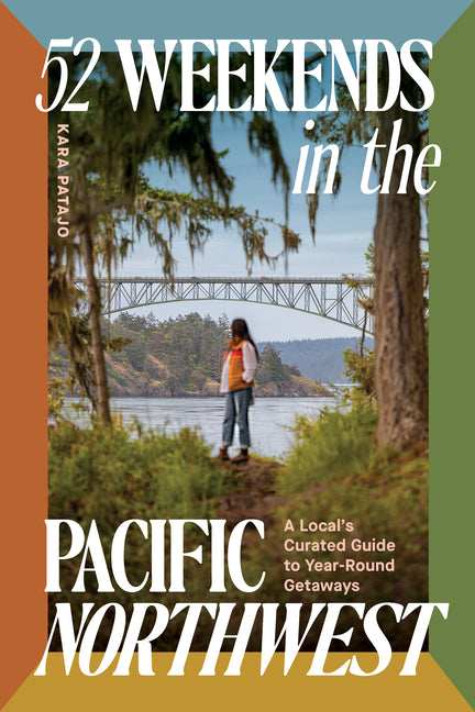52 Weekends in the Pacific Northwest: A Local's Curated Guide to Year-Round Getaways