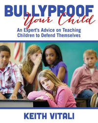 Bullyproof Your Child: An Expert's Advice on Teaching Children to Defend Themselves