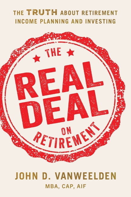 The Real Deal on Retirement: The Truth About Retirement Income Planning and Investing