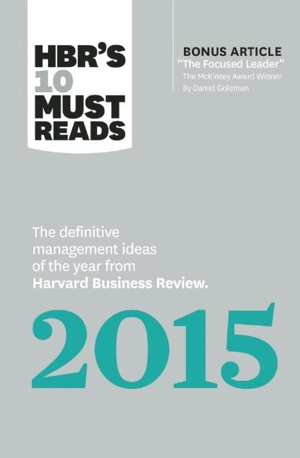 Hbr's 10 Must Reads 2015: The Definitive Management Ideas of the Year from Harvard Business Review (with Bonus McKinsey Award-Winning Article the Focu