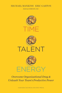 Time, Talent, Energy: Overcome Organizational Drag and Unleash Your Team's Productive Power