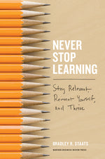 Never Stop Learning: Stay Relevant, Reinvent Yourself, and Thrive
