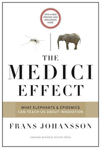 Medici Effect: What Elephants and Epidemics Can Teach Us about Innovation: With a New Preface and Discussion Guide (Revised)
