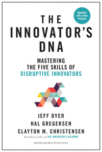 Innovator's Dna, Updated, with a New Preface: Mastering the Five Skills of Disruptive Innovators (Revised)