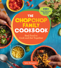 Chopchop Family Cookbook: Real Food to Cook and Eat Together; 150+ Super-Delicious, Nutritious Recipes