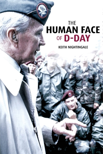 Human Face of D-Day: Walking the Battlefields of Normandy: Essays, Reflections, and Conversations with Veterans of the Longest Day