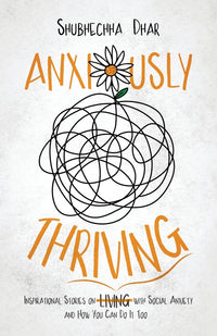 Anxiously Thriving: Inspirational Stories on l̶i̶v̶i̶n̶g̶ Thriving with Social Anxiety and How You Can Do It Too