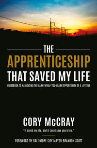 Apprenticeship That Saved My Life: Guidebook to Navigating the Earn-While-You-Learn Opportunity of a Lifetime