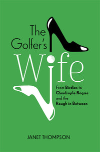 Golfer's Wife: From Birdies to Quadruple Bogies and the Rough in Between