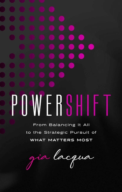 Powershift: From Balancing It All to the Strategic Pursuit of What Matters Most