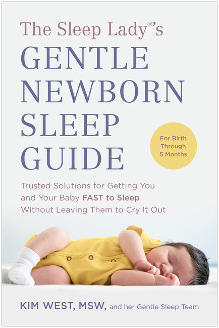 Sleep Lady(r)'s Gentle Newborn Sleep Guide: Trusted Solutions for Getting You and Your Baby Fast to Sleep Without Leaving Them to Cry It Out
