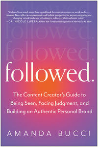Followed: The Content Creator's Guide to Being Seen, Facing Judgment, and Building an Authentic Personal Brand