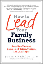 How to Lead Your Family Business: Excelling Through Unexpected Crises, Choices, and Challenges
