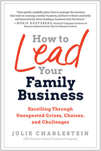 How to Lead Your Family Business: Excelling Through Unexpected Crises, Choices, and Challenges