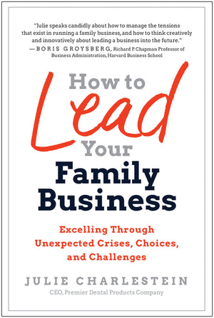 How to Lead Your Family Business: Excelling Through Unexpected Crises, Choices, and Challenges