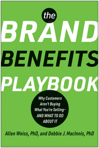 Brand Benefits Playbook: Why Customers Aren't Buying What You're Selling--And What to Do about It