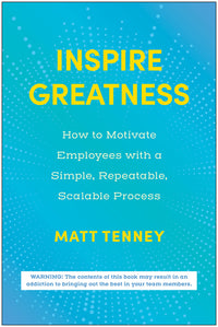 Inspire Greatness: How to Motivate Employees with a Simple, Repeatable, Scalable Process
