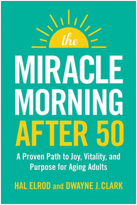 Miracle Morning After 50: A Proven Path to Joy, Vitality, and Purpose for Aging Adults