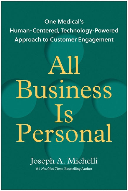 All Business Is Personal: One Medical's Human-Centered, Technology-Powered Approach to Customer Engagement