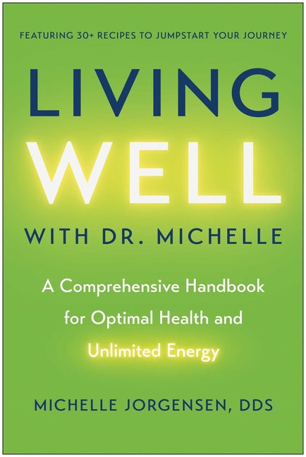 Living Well with Dr. Michelle: A Comprehensive Handbook for Optimal Health and Unlimited Energy