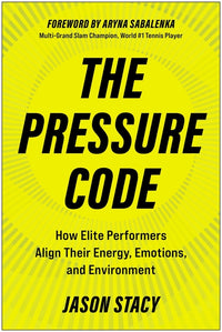 The Pressure Code: How Elite Performers Align Their Energy, Emotions, and Environment