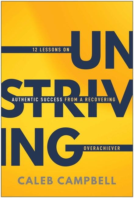 Unstriving: 12 Lessons on Authentic Success from a Recovering Overachiever
