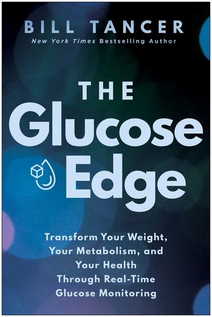 The Glucose Edge: Transform Your Weight, Your Metabolism, and Your Health Through Real-Time Glucose Monitoring
