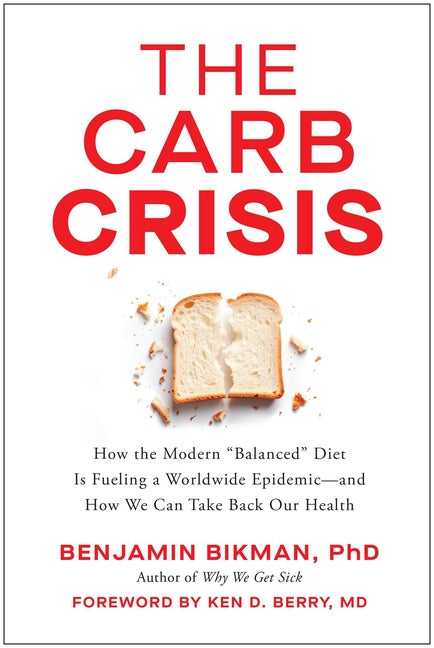 The Carb Crisis: How the Modern Balanced Diet Is Fueling a Worldwide Epidemic--And How We Can Take Back Our Health