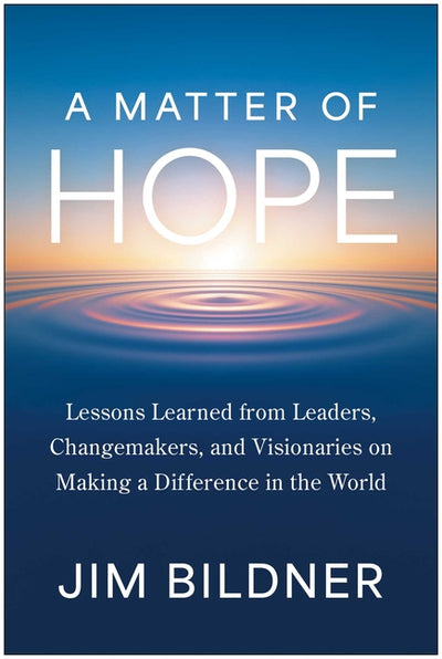 A Matter of Hope: Lessons Learned from Leaders, Changemakers, and Visionaries on Making a Difference in the World