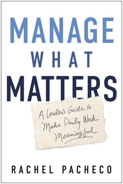 Manage What Matters: A Leader's Guide to Making Work Meaningful