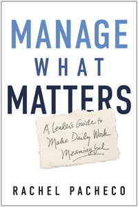Manage What Matters: A Leader's Guide to Making Work Meaningful