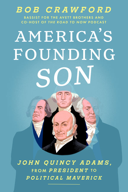 America's Founding Son: John Quincy Adams, from President to Political Maverick