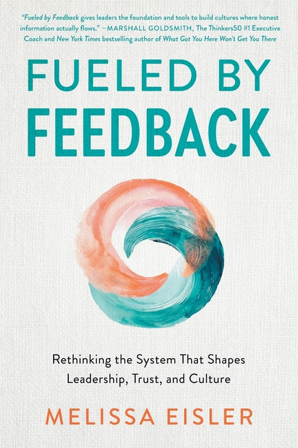 Fueled by Feedback: Rethinking the System That Shapes Leadership, Trust, and Culture