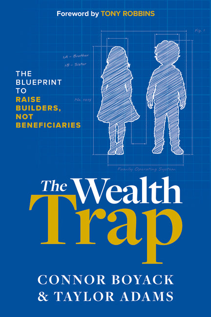 The Wealth Trap: The Blueprint to Raise Builders, Not Beneficiaries