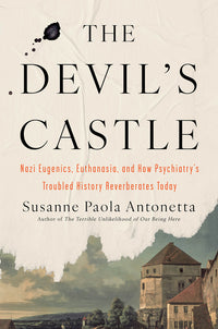 Devil's Castle: Nazi Eugenics, Euthanasia, and How Psychiatry's Troubled History Reverberates Today