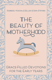 Beauty of Motherhood: Grace-Filled Devotions for the Early Years
