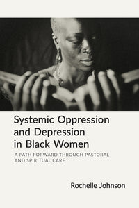 Systemic Oppression and Depression in Black Women: A Path Forward Through Pastoral and Spiritual Care
