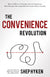 Convenience Revolution: How to Deliver a Customer Service Experience That Disrupts the Competition and Creates Fierce Loyalty