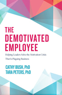 Demotivated Employee: Helping Leaders Solve the Motivation Crisis That Is Plaguing Business