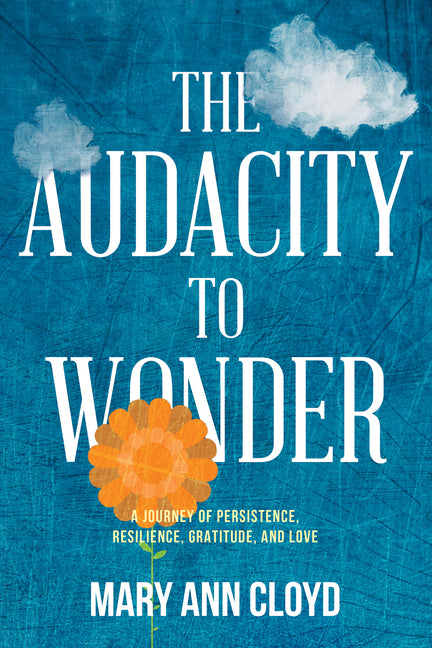 Audacity to Wonder: A Journey of Persistence, Resilience, Gratitude, and Love