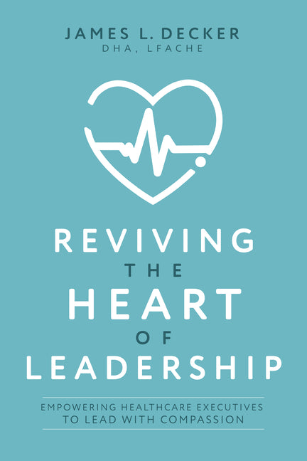 Reviving the Heart of Leadership: Empowering Healthcare Executives to Lead with Compassion